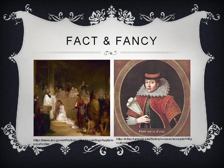 FACT & FANCY https: //www. aoc. gov/art/historic-rotunda-paintings/baptism- https: //sites. hanover. edu/history/courses/excerpts/143 p ocahontas. html