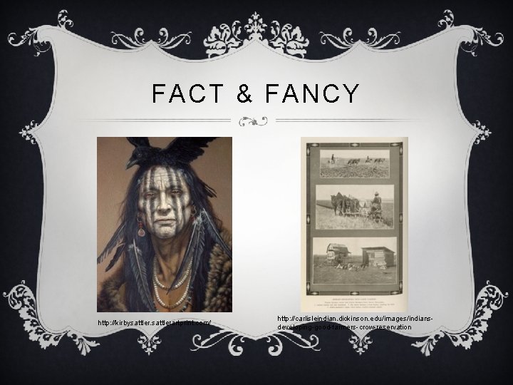 FACT & FANCY http: //kirbysattlerartprint. com/ http: //carlisleindian. dickinson. edu/images/indiansdeveloping-good-farmers-crow-reservation 