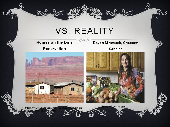 VS. REALITY Homes on the Dine Devon Mihesuah, Choctaw Reservation Scholar http: //www. wbur.