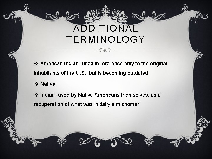 ADDITIONAL TERMINOLOGY v American Indian- used in reference only to the original inhabitants of