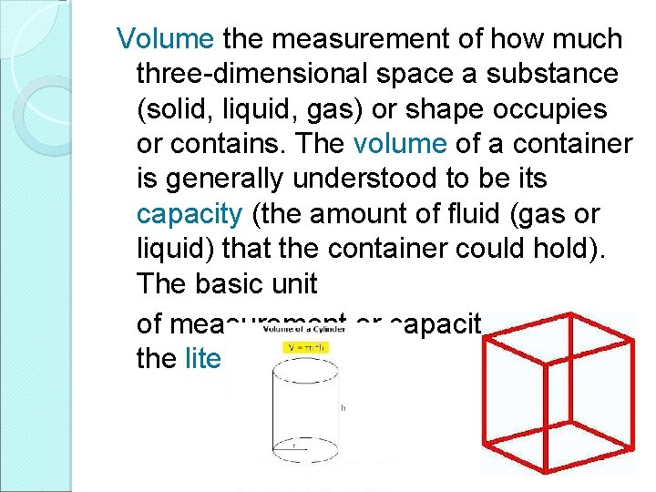 Volume the measurement of how much three-dimensional space a substance (solid, liquid, gas) or