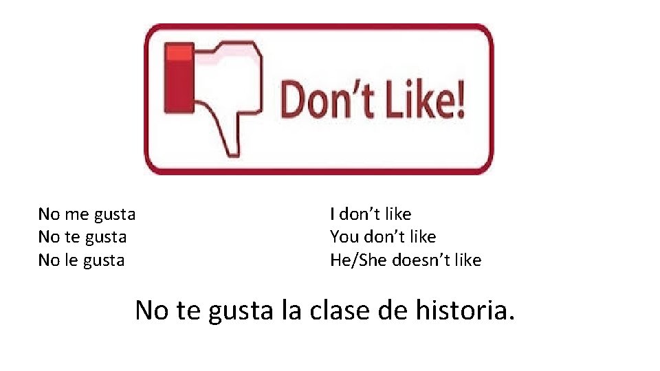 No me gusta No te gusta No le gusta I don’t like You don’t