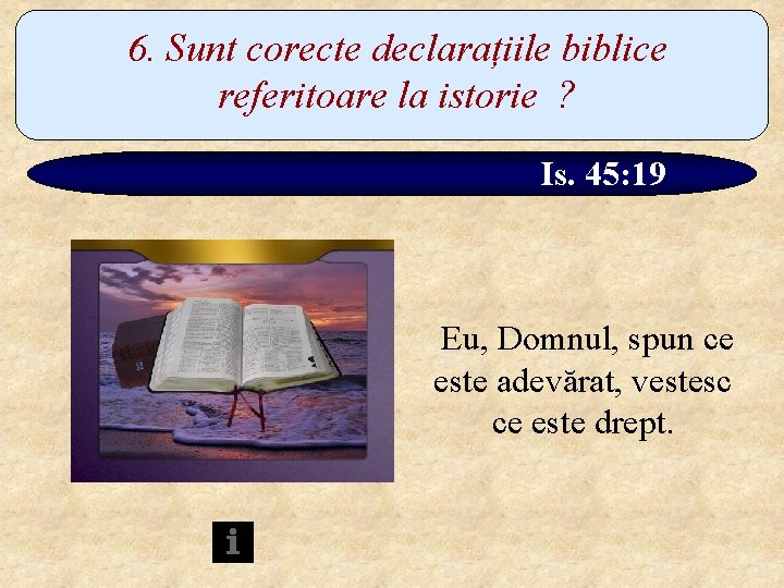 6. Sunt corecte declarațiile biblice referitoare la istorie ? Is. 45: 19 Eu, Domnul,