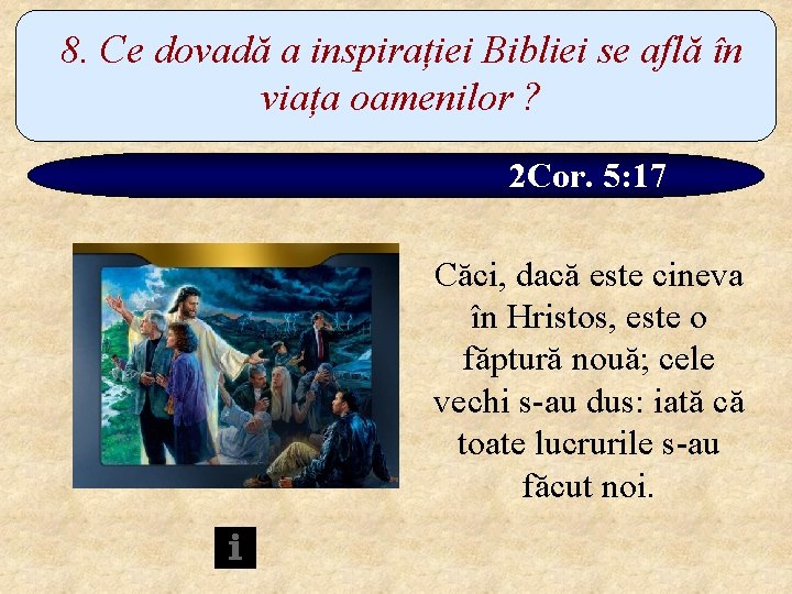 8. Ce dovadă a inspirației Bibliei se află în viața oamenilor ? 2 Cor.