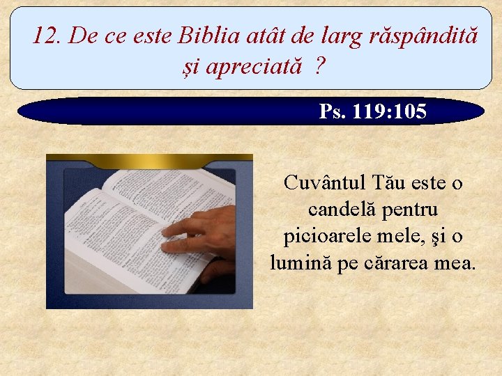 12. De ce este Biblia atât de larg răspândită și apreciată ? Ps. 119: