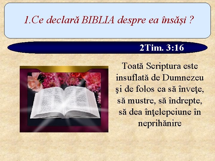 1. Ce declară BIBLIA despre ea însăși ? 2 Tim. 3: 16 Toată Scriptura