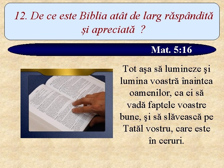 12. De ce este Biblia atât de larg răspândită și apreciată ? Mat. 5: