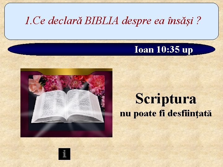 1. Ce declară BIBLIA despre ea însăși ? Ioan 10: 35 up Scriptura nu