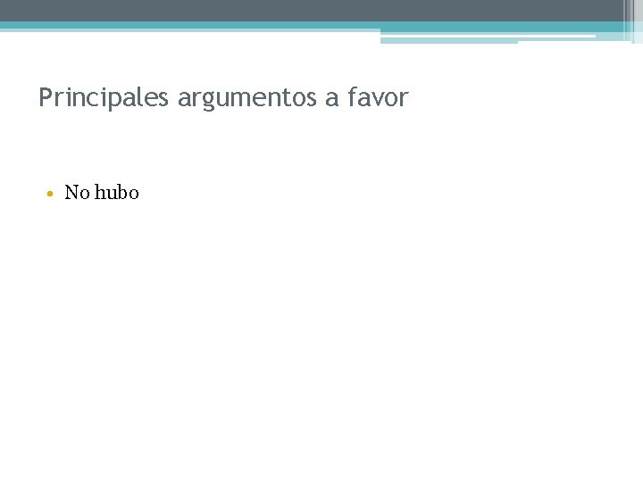 Principales argumentos a favor • No hubo 