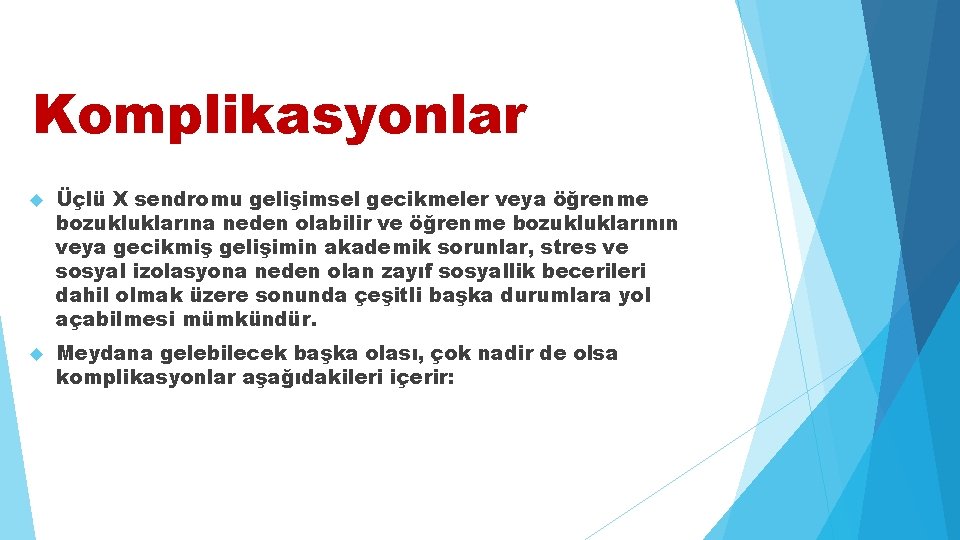 Komplikasyonlar Üçlü X sendromu gelişimsel gecikmeler veya öğrenme bozukluklarına neden olabilir ve öğrenme bozukluklarının