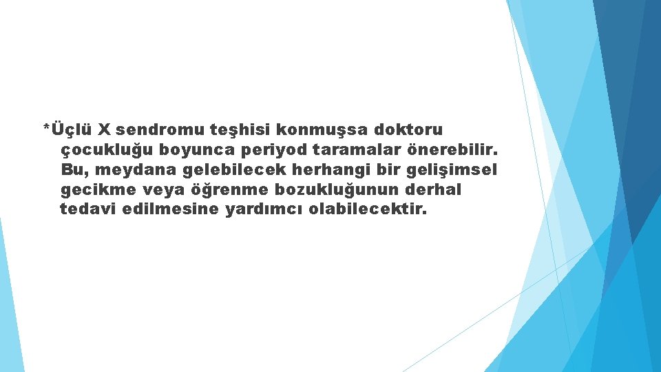 *Üçlü X sendromu teşhisi konmuşsa doktoru çocukluğu boyunca periyod taramalar önerebilir. Bu, meydana gelebilecek