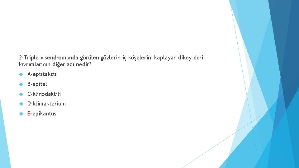 2 -Triple x sendromunda görülen gözlerin iç köşelerini kaplayan dikey deri kıvrımlarının diğer adı