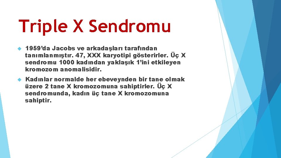 Triple X Sendromu 1959’da Jacobs ve arkadaşları tarafından tanımlanmıştır. 47, XXX karyotipi gösterirler. Üç