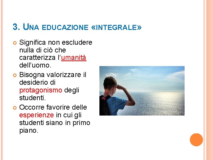 3. UNA EDUCAZIONE «INTEGRALE» Significa non escludere nulla di ciò che caratterizza l’umanità dell’uomo.