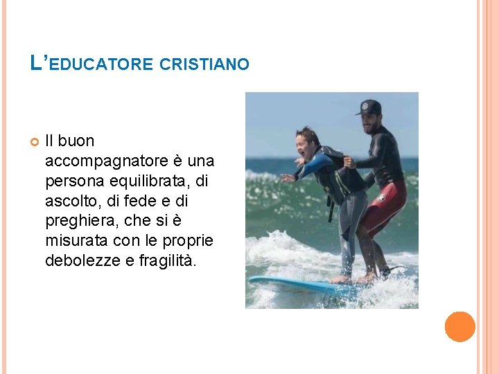 L’EDUCATORE CRISTIANO Il buon accompagnatore è una persona equilibrata, di ascolto, di fede e L’EDUCATORE CRISTIANO Il buon accompagnatore è una persona equilibrata, di ascolto, di fede e