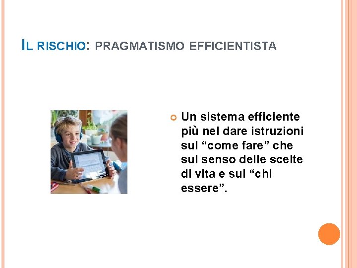 IL RISCHIO: PRAGMATISMO EFFICIENTISTA Un sistema efficiente più nel dare istruzioni sul “come fare”