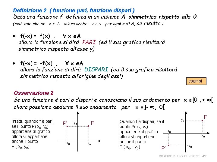 Definizione 2 ( funzione pari, funzione dispari ) Data una funzione f definita in