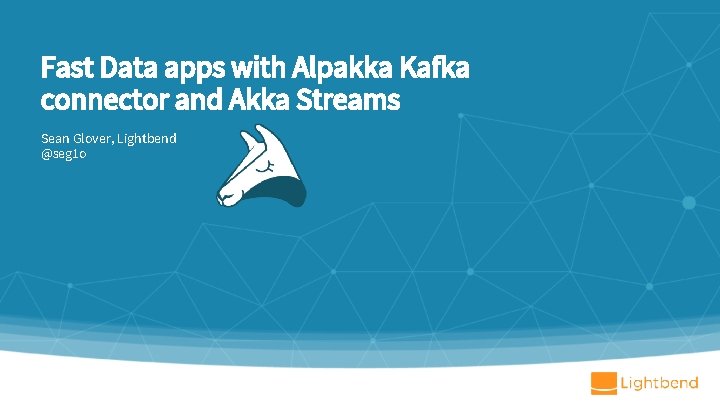 Fast Data apps with Alpakka Kafka connector and Akka Streams Sean Glover, Lightbend @seg