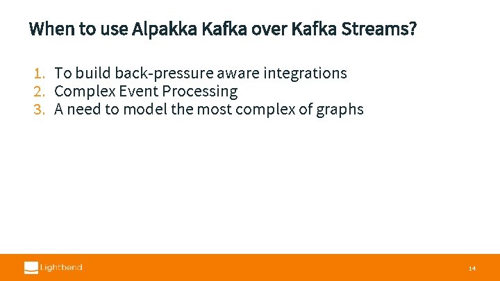 When to use Alpakka Kafka over Kafka Streams? 1. To build back-pressure aware integrations