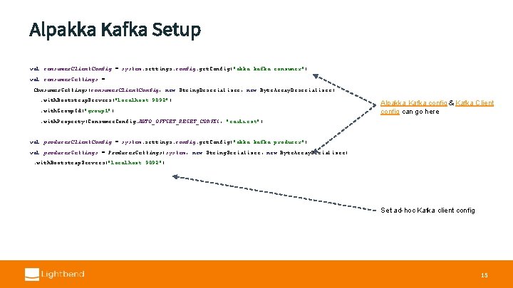 Alpakka Kafka Setup val consumer. Client. Config = system. settings. config. get. Config("akka. kafka.