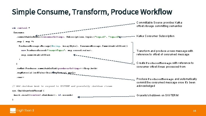 Simple Consume, Transform, Produce Workflow val control = Committable Source provides Kafka offset storage