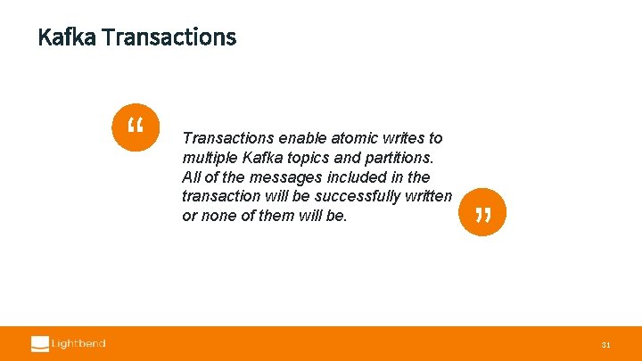 Kafka Transactions “ “ Transactions enable atomic writes to multiple Kafka topics and partitions.