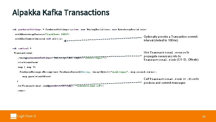 Alpakka Kafka Transactions val producer. Settings = Producer. Settings(system, new String. Serializer, new Byte.