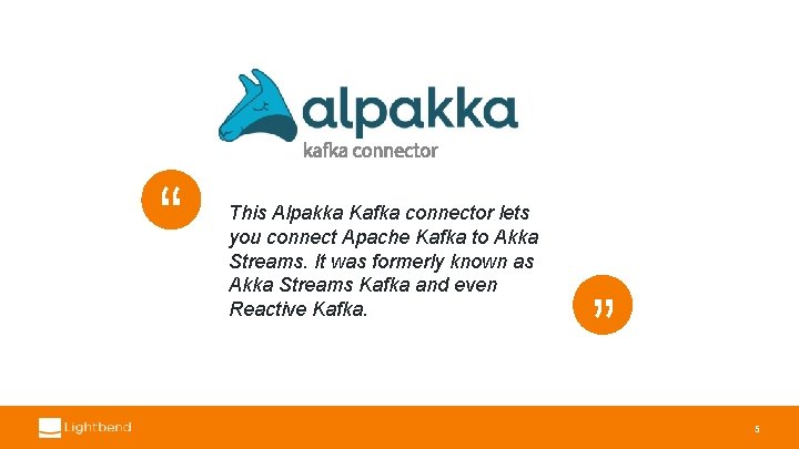 kafka connector “ “ This Alpakka Kafka connector lets you connect Apache Kafka to
