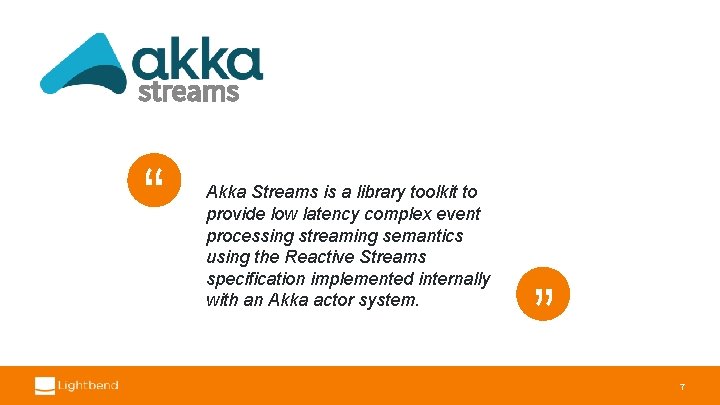 streams “ “ Akka Streams is a library toolkit to provide low latency complex