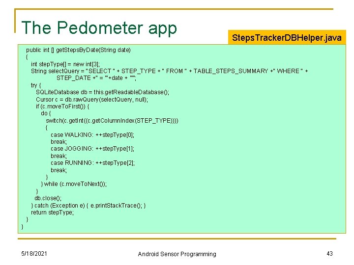 The Pedometer app Steps. Tracker. DBHelper. java public int [] get. Steps. By. Date(String
