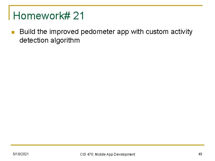 Homework# 21 n Build the improved pedometer app with custom activity detection algorithm 5/18/2021 Homework# 21 n Build the improved pedometer app with custom activity detection algorithm 5/18/2021