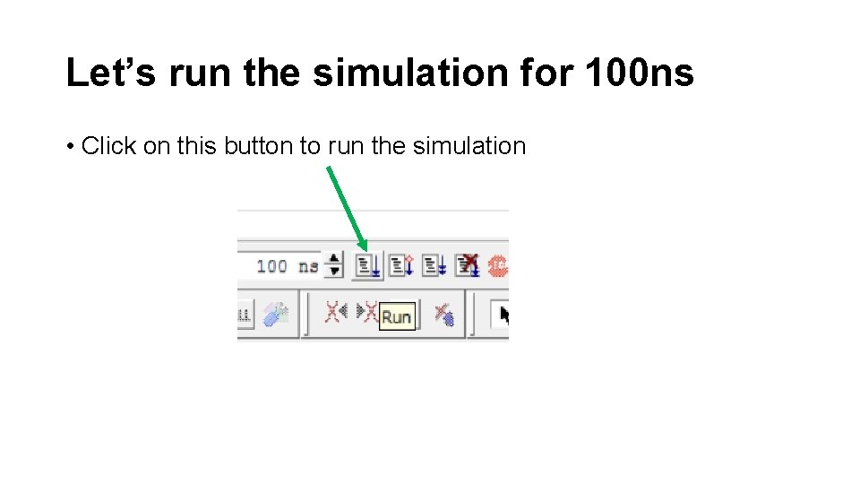 Let’s run the simulation for 100 ns • Click on this button to run