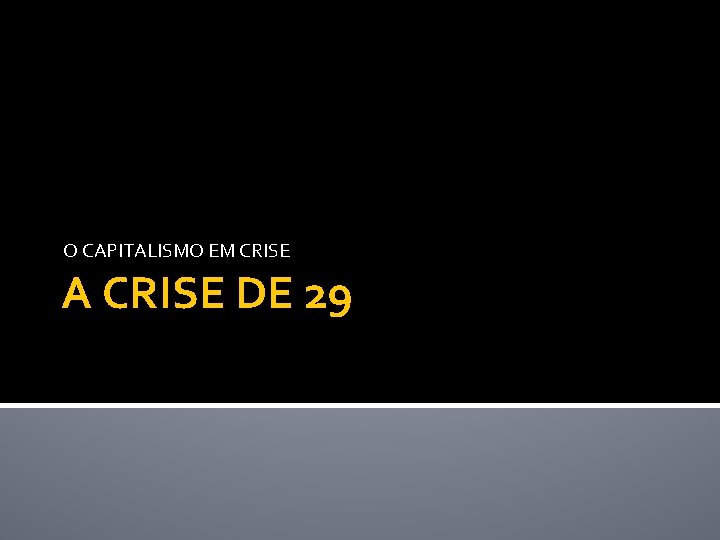 O CAPITALISMO EM CRISE A CRISE DE 29 