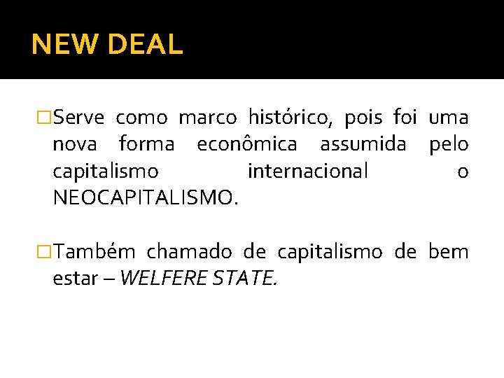 NEW DEAL �Serve como marco histórico, pois foi uma nova forma econômica assumida pelo