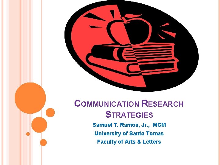 COMMUNICATION RESEARCH STRATEGIES Samuel T. Ramos, Jr. , MCM University of Santo Tomas Faculty