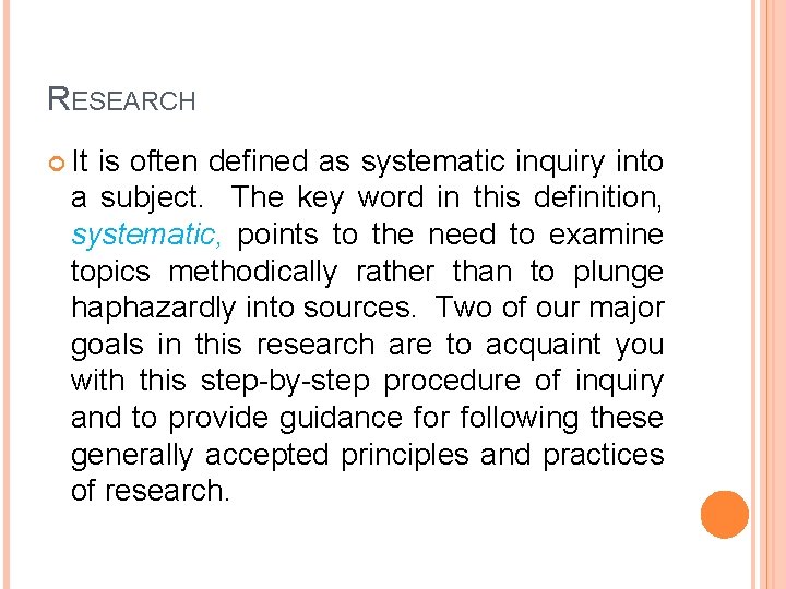 RESEARCH It is often defined as systematic inquiry into a subject. The key word