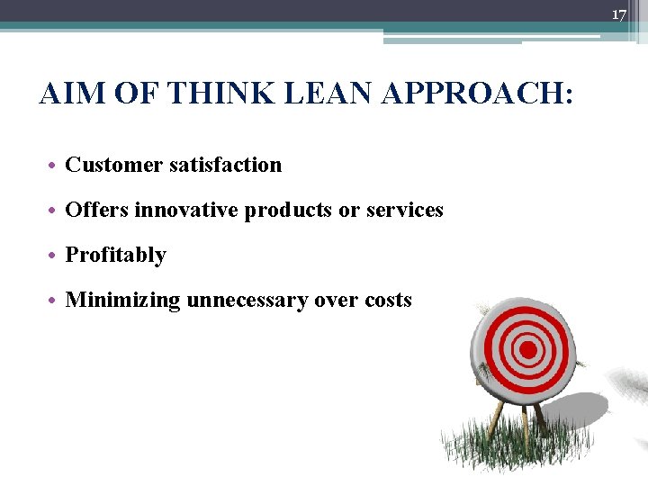 17 AIM OF THINK LEAN APPROACH: • Customer satisfaction • Offers innovative products or