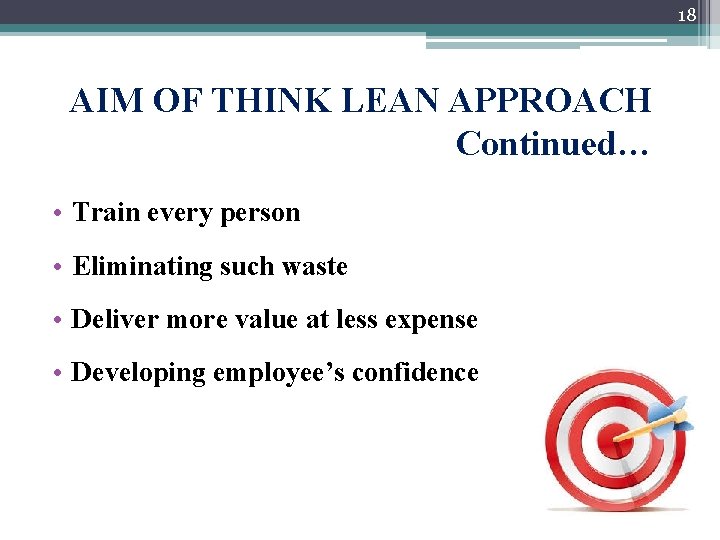 18 AIM OF THINK LEAN APPROACH Continued… • Train every person • Eliminating such