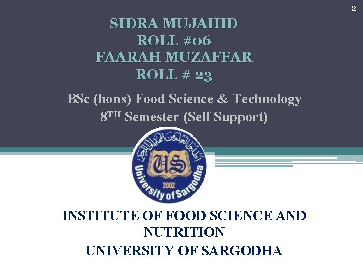 2 SIDRA MUJAHID ROLL #06 FAARAH MUZAFFAR ROLL # 23 BSc (hons) Food Science