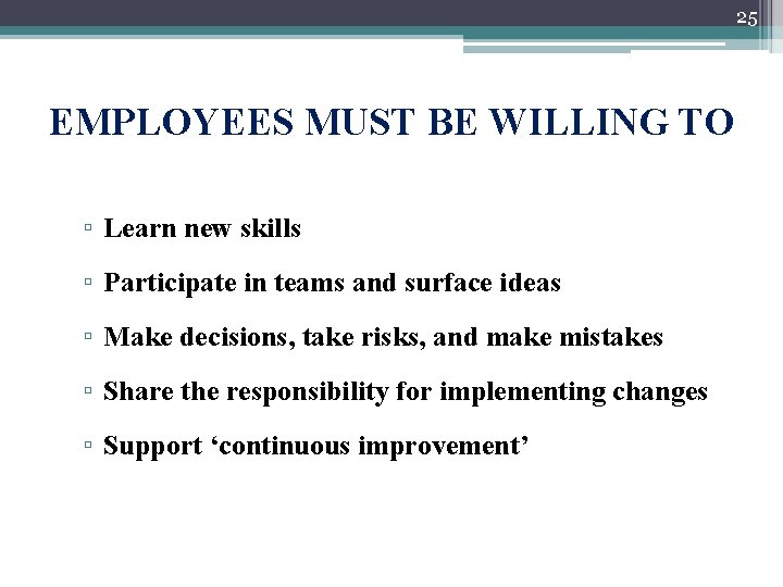 25 EMPLOYEES MUST BE WILLING TO ▫ Learn new skills ▫ Participate in teams