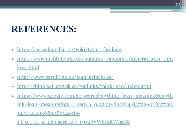 39 REFERENCES: • https: //en. wikipedia. org/wiki/Lean_thinking • http: //www. institute. nhs. uk/building_capability/general/lean_thin king.