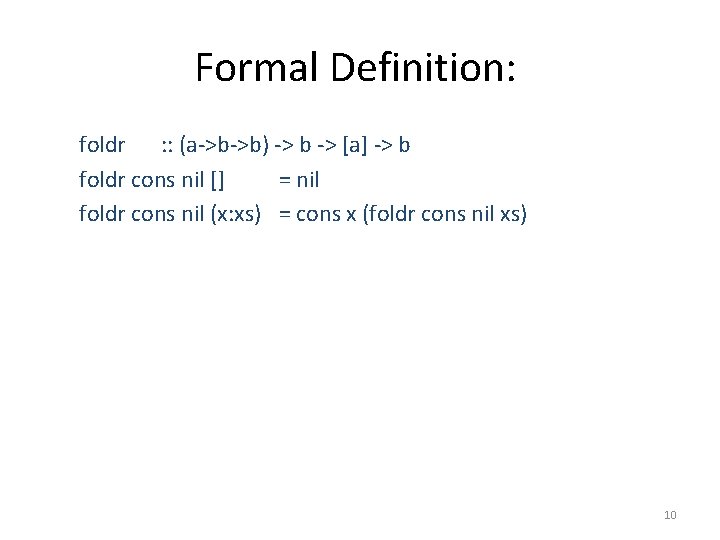 Formal Definition: foldr : : (a->b->b) -> b -> [a] -> b foldr cons