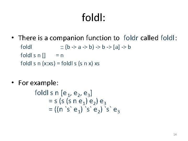 foldl: • There is a companion function to foldr called foldl: foldl : :