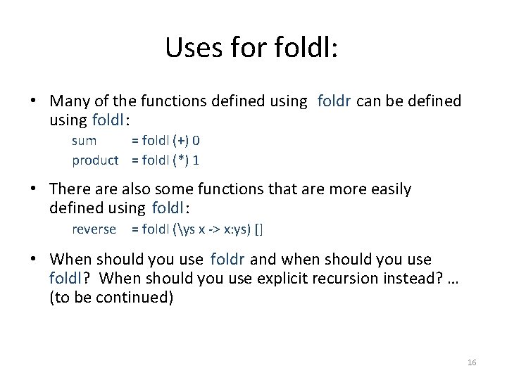 Uses for foldl: • Many of the functions defined using foldr can be defined
