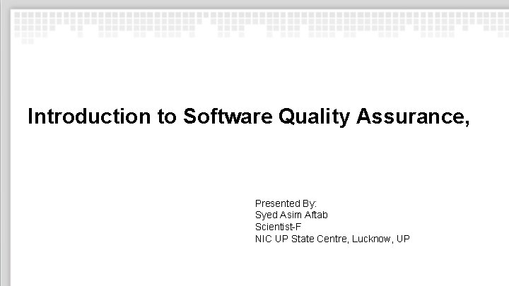 Introduction to Software Quality Assurance, Presented By: Syed Asim Aftab Scientist-F NIC UP State