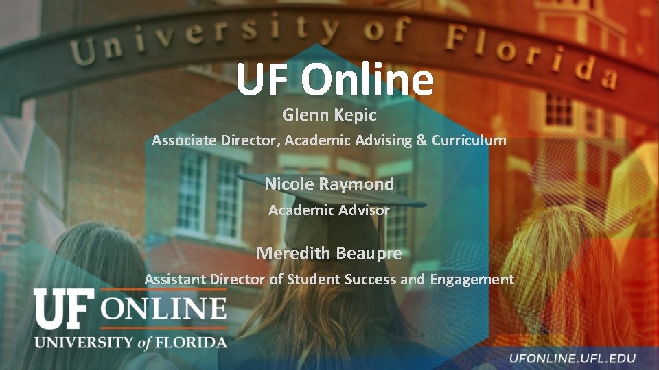 UF Online Glenn Kepic Associate Director, Academic Advising & Curriculum Nicole Raymond Academic Advisor