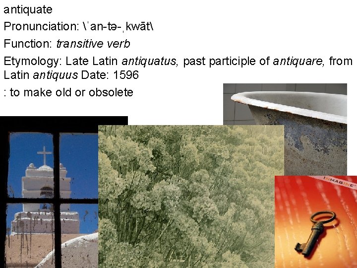 antiquate Pronunciation: ˈan-tə-ˌkwāt Function: transitive verb Etymology: Late Latin antiquatus, past participle of antiquare,
