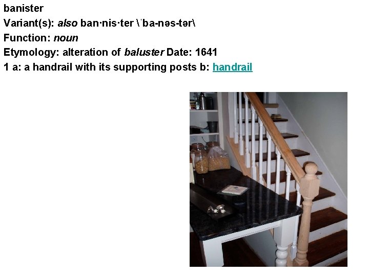 banister Variant(s): also ban·nis·ter ˈba-nəs-tər Function: noun Etymology: alteration of baluster Date: 1641 1