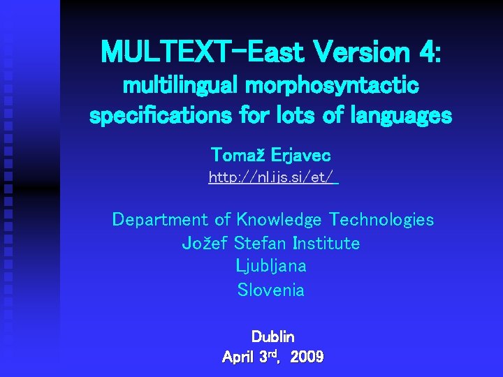 MULTEXT-East Version 4: multilingual morphosyntactic specifications for lots of languages Tomaž Erjavec http: //nl.