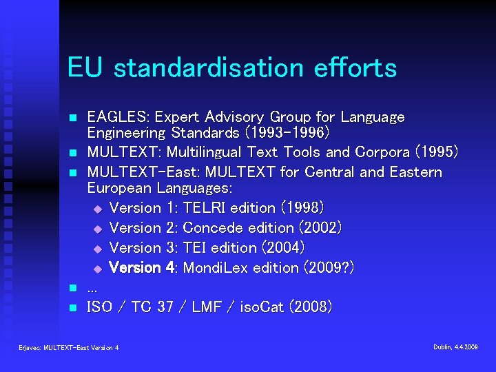 EU standardisation efforts n n n EAGLES: Expert Advisory Group for Language Engineering Standards
